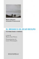 Il Messico di Juan Rulfo. Un ritmo lento e violento - Francesconi Armando, Abruzzo Maria
