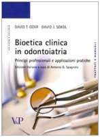 Bioetica clinica in odontoiatria. Principi professionali e applicazioni pratiche - Ozar David T., Sokol David J.
