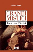 Grandi mistici. Francesco dAssisi - Alfonso Pompei