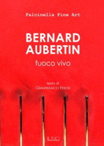 Copertina di 'Bernard Aubertin. Fuoco vivo. Catalogo della mostra (Mantova, 18 dicembre 2016-22 gennaio 2017)'