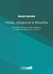 Copertina di 'Fede religione e filosofia. Filosofia cristiana della religione e fede di donne ed uomini'