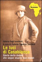 Le luci di Casablanca. Storia della donna che seppe stupire due mondi - Degl'Innocenti Valeria