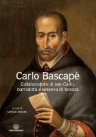 Carlo Bascapè. Collaboratore di san Carlo, barnabita e vescovo di Novara.