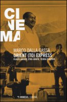 Orient (to) express. Film di viaggio, etno-grafie, teoria d'autore - Dalla Gassa Marco
