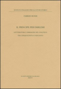 Copertina di 'Il principe per emblemi. Letteratura e immagini del politico tra Cinquecento e Seicento'