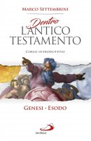 Dentro l'Antico Testamento. Genesi-Esodo - Marco Settembrini