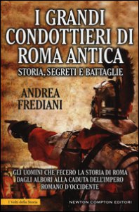 Copertina di 'I grandi condottieri di Roma antica. Storia, segreti e battaglie'