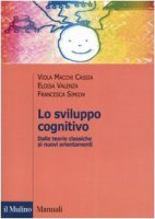 Lo sviluppo cognitivo. Dalle teorie classiche ai nuovi orientamenti - Macchi Cassia Viola,  Valenza Eloisa,  Simion Francesca