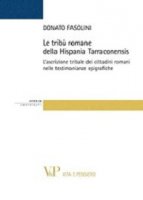 Tribù romane della Hispania Tarraconensis. L'ascrizione tribale dei cittadini romani nelle testimonianze epigrafiche (Le) - Donato Fasolini