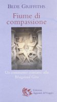 Fiume di compassione. Un commento cristiano alla «Bhagavad Gita» - Griffiths Bede