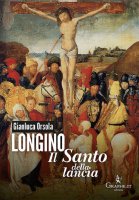 Longino, il santo della lancia - Gianluca Orsola
