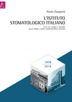 L' Istituto Stomatologico Italiano. 110 e ISI: storia e vicende della prima clinica odontoiatrica italiana - Zampetti Paolo
