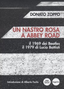 Copertina di 'Un nastro rosa a Abbey Road. Il 1969 dei Beatles il 1979 di Lucio Battisti'