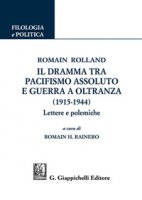 Romain Rolland. Il dramma tra pacifismo assoluto e guerra a oltranza (1915-1944). Lettere e polemiche