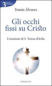 Copertina di 'Gli occhi fissi su Cristo. L'orazione di s. Teresa d'Avila'