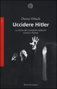Copertina di 'Uccidere Hitler. La storia dei complotti tedeschi contro il Fhrer'