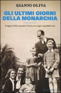 Copertina di 'Gli ultimi giorni della monarchia. Giugno 1946: quando l'Italia si scopr repubblicana'