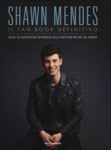 Copertina di 'Shawn Mendes. Il fan book definitivo. Ediz. a colori'