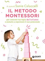 Il metodo Montessori per crescere tuo figlio da 3 a 6 anni e aiutarlo a esprimere il suo potenziale - S. Coluccelli