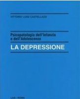 Psicopatologia dell'infanzia e dell'adolescenza. La depressione - Castellazzi Vittorio L.