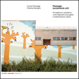 Copertina di 'Paesaggi socialmente utili. Accoglienza e assistenza come dispositivi di progetto e trasformazione urbana. Ediz. illustrata'