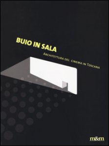 Copertina di 'Buio in sala. Architettura del cinema in Toscana. Ediz. a colori'