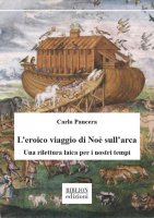 L'eroico viaggio di Noè sull'arca - Carlo Pancera