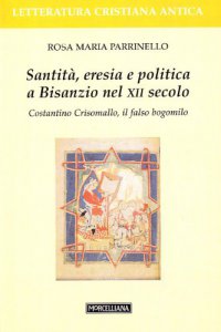 Copertina di 'Santit, eresia e politica a Bisanzio nel XII secolo. Costantino Crisomallo, il falso bogomilo'