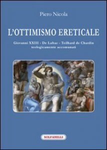 Copertina di 'L'ottimismo ereticale. Giovanni XXIII. De Lubac. Teilhard de Chardin. Teologicamente accomunati'