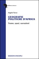 Geografie politiche d'Africa. Trame, spazi, narrazioni - Turco Angelo