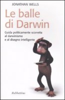 Le balle di Darwin. Guida politicamente scorretta al darwinismo e al disegno intelligente