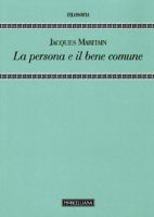 La persona e il bene comune - Maritain Jacques