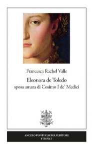 Copertina di 'Eleonora de Toledo sposa amata di Cosimo I de' Medici'