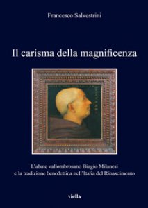 Copertina di 'Il carisma della magnificenza. L'abate vallombrosano Biagio Milanesi e la tradizione benedettina nell'Italia del Rinascimento'