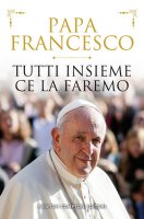 Tutti insieme ce la faremo - Francesco (Jorge Mario Bergoglio)