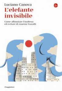 Copertina di 'L' elefante invisibile. Come affrontare l'inatteso ed evitare di esserne travolti'