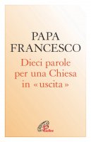 Dieci parole per una chiesa in «uscita» - Papa Francesco