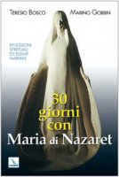 30 giorni con Maria di Nazaret. Riflessioni spirituali ed esempi mariani - Gobbin Marino, Bosco Teresio