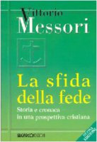 La sfida della fede. Storia e cronaca in una prospettiva cristiana - Vittorio Messori