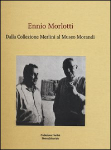 Copertina di 'Ennio Morlotti. Dalla Collezione Merlini al Museo Morandi. Ediz. a colori'