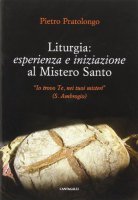 Liturgia: esperienza e iniziazione al mistero santo - Pratolongo Pietro