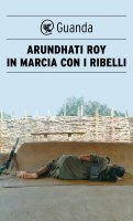 In marcia con i ribelli - Arundhati Roy