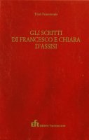 Scritti di Francesco e Chiara d'Assisi - Feliciano Olgiati, Chiara Giovanna Cremaschi
