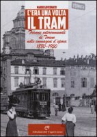 C'era una volta il tram. Tranvie intercomunali di Torino nelle immagine d'epoca 1880-1950. Ediz. illustrata - Governato Mario