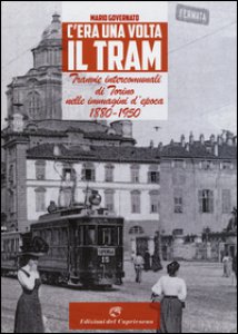 Copertina di 'C'era una volta il tram. Tranvie intercomunali di Torino nelle immagine d'epoca 1880-1950. Ediz. illustrata'