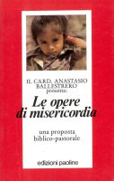 Le opere di misericordia. Una proposta biblico-pastorale - Anastasio A. Ballestrero