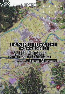 Copertina di 'La struttura del paesaggio. Una sperimentazione multidisciplinare per il piano della Toscana'