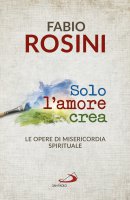 Solo l'amore crea - Fabio Rosini