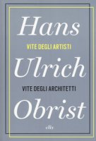 Vite degli artisti, vite degli architetti. Con e-book - Obrist Hans-Ulrich