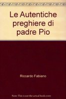 Autentiche preghiere di padre Pio - Fabiano Riccardo